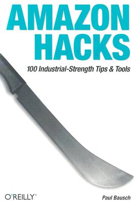 Amazon Hacks: 100 Industrial-Strength Tips & Tools [Paperback] by Bausch, Paul