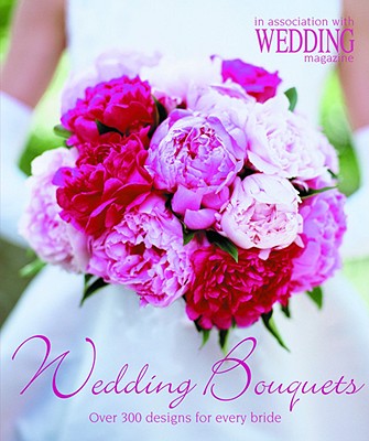 Image for Wedding Bouquets: Over 300 Designs for Every Bride
