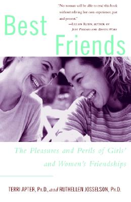 Best Friends: The Pleasures and Perils of Girls' and Women's Friendships [Paperback] Apter, Terri and Josselson, Ruthellen