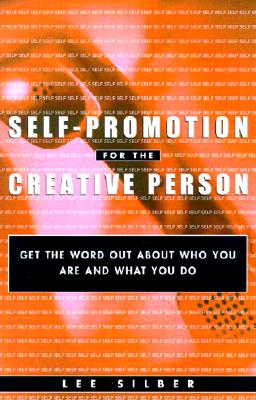 Self-Promotion for the Creative Person: Get the Word Out About Who You Are and What You Do