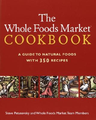 The Whole Foods Market Cookbook: A Guide to Natural Foods with 350 Recipes