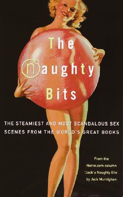 The Naughty Bits: The Steamiest and Most Scandalous Sex Scenes from the World's Great Books Image for The Naughty Bits: The Steamiest and Most Scandalous Sex Scenes from the World's Great Books