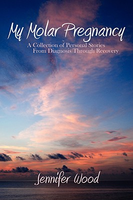 Image for My Molar Pregnancy: A Collection of Personal Stories From Diagnosis Through Recovery