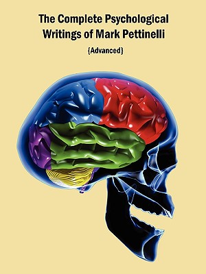 The Complete Psychological Writings of Mark Pettinelli: Advanced
