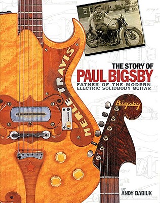 The Story of Paul Bigsby: The Father of the Modern Electric Solid Body Guitar
