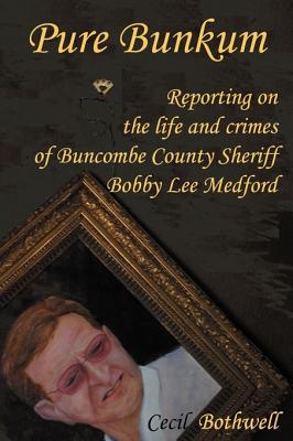 Image for Pure Bunkum: Reporting on the life and crimes of Buncombe County Sheriff Bobby Lee Medford (Signed)