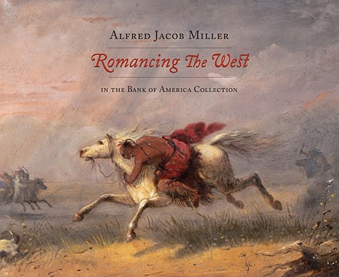 Image for Romancing the West: Alfred Jacob Miller in the Bank of America Collection Romancing the West: Alfred Jacob Miller in the Bank of America Collection