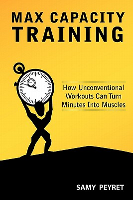 Max Capacity Training: How Unconventional Workouts Can Turn Minutes Into Muscles