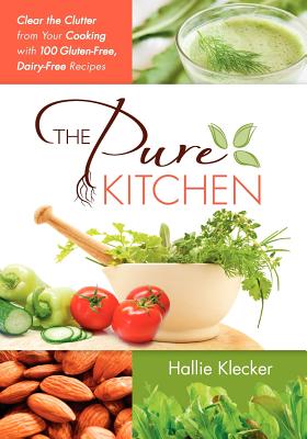 The Pure Kitchen: Clear the Clutter from Your Cooking with 100 Gluten-Free, Dairy-Free Recipes