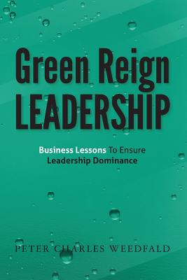 Green Reign Leadership: Business Lessons To Ensure Leadership Dominance