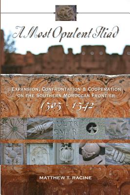 A Most Opulent Iliad: Expansion, Confrontation and Cooperation on the Southern Moroccan Frontier (1505-1542) Image for A Most Opulent Iliad: Expansion, Confrontation and Cooperation on the Southern Moroccan Frontier (1505-1542)