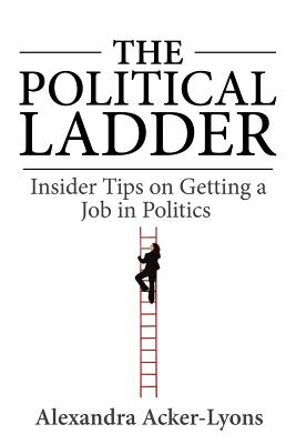 Image for The Political Ladder: Insider Tips On Getting A Job In Politics The Political Ladder: Insider Tips On Getting A Job In Politics