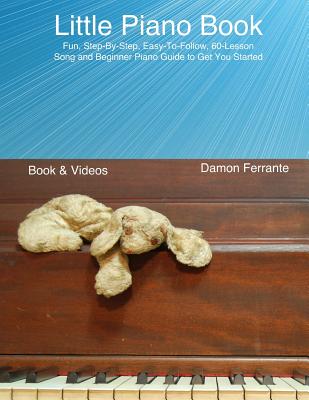 Little Piano Book: Fun, Easy, Step-By-Step, Teach-Yourself Song and Beginner Piano Guide (Book & Streaming Videos)