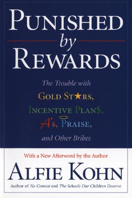 Punished by Rewards: The Trouble with Gold Stars, Incentive Plans, A's, Praise, and Other Bribes