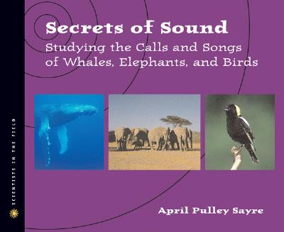 Image for Secrets of Sound: Studying the Calls and Songs of Whales, Elephants, and Birds Secrets of Sound: Studying the Calls and Songs of Whales, Elephants, and Birds