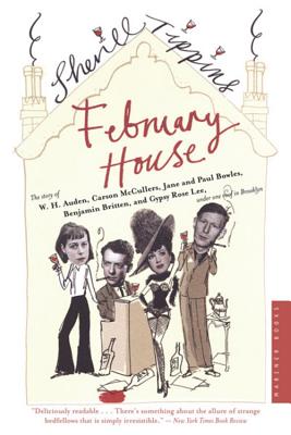 Image for February House: The Story of W. H. Auden, Carson McCullers, Jane and Paul Bowles, Benjamin Britten, and Gypsy Rose Lee, Under One Roof in Brooklyn