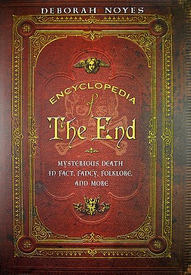 Encyclopedia of the End: Mysterious Death in Fact, Fancy, Folklore, and More
