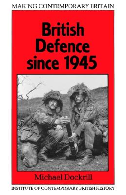 British Defence Since 1945 (Making Contemporary Britain)