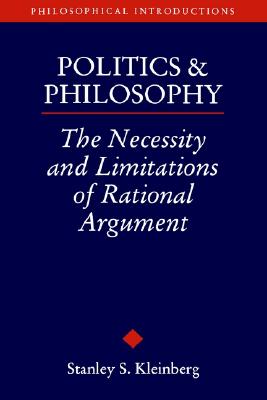 Politics and Philosophy: The Necessity and Limitations or Rational Argument (Philosophical Introductions)