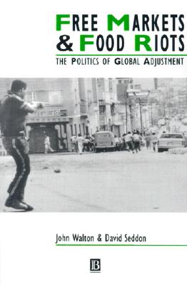 Free Markets and Food Riots: The Politics of Global Adjustment (IJURR Studies in Urban and Social Change Book Series)