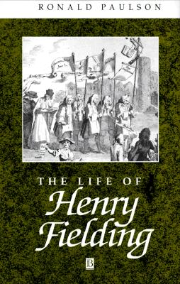 The Life of Henry Fielding: A Critical Biography (Wiley Blackwell Critical Biographies)