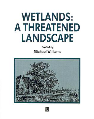 Wetlands: A Threatened Landscape (The Institute of British Geographers Special Publications Series; 25)