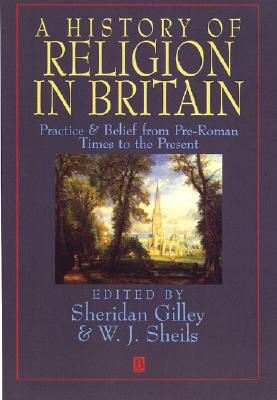 A History of Religion in Britain: Practice and Belief from Pre-Roman Times to the Present