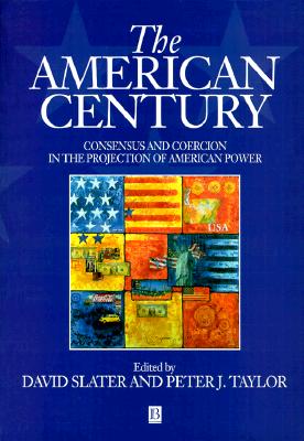 The American Century: Consensus and Coercion in the Projection of American Power
