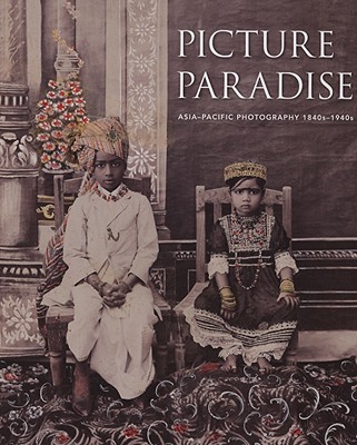 Picture Paradise: Asia-Pacific Photography 1840s-1940s