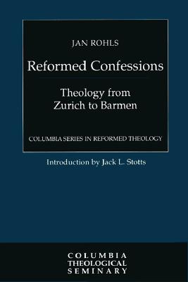 Reformed Confessions: Theology from Zurich to Barmen (Columbia Series in Reformed Theology)
