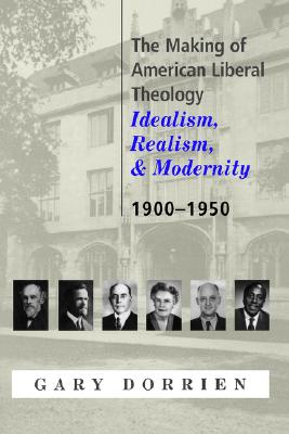 The Making of American Liberal Theology: Idealism, Realism, and Modernity, 1900-1950
