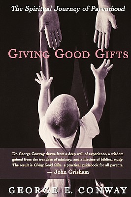 Giving Good Gifts. The Spiritual Journey of Parenthood.