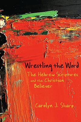 Image for Wrestling the Word: The Hebrew Scriptures and the Christian Believer Wrestling the Word: The Hebrew Scriptures and the Christian Believer