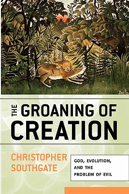 The Groaning of Creation: God, Evolution, and the Problem of Evil