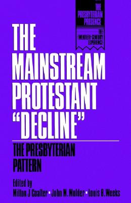 The Mainstream Protestant 'Decline': The Presbyterian Pattern (Presbyterian Presence: The Twentieth Century Experience)