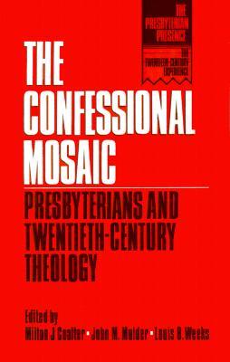 The Confessional Mosaic: Presbyterians and Twentiety-Century Theology (Presbyterian Presence: the Twentieth-Century Experience)