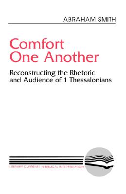 Comfort One Another: Reconstructing the Rhetoric and Audience of 1 Thessalonians (Literary Currents in Biblical Interpretation)
