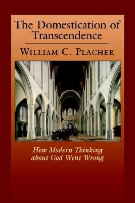 The Domestication of Transcendence: How Modern Thinking about God Went Wrong
