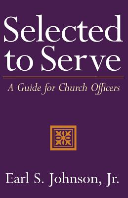 Selected to Serve: A Guide for Church Officers