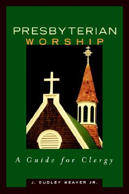 Image for Presbyterian Worship : A Guide for Clergy Presbyterian Worship : A Guide for Clergy