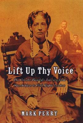 Lift Up Thy Voice: The Grimke Family's Journeyfrom Slaveholders to Civil Rights Leaders