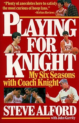 Playing for Knight: My Six Seasons with Coach Knight