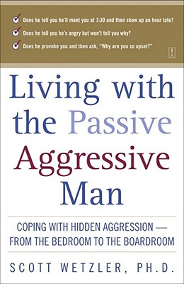 Living with the Passive-Aggressive Man: Coping with Hidden Aggression - From the Bedroom to the Boardroom