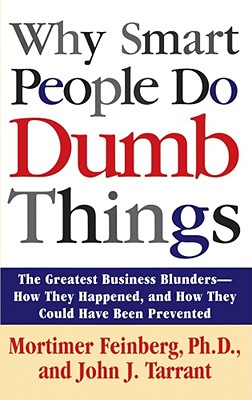 Why Smart People Do Dumb Things: The Greatest Business Blunders - How They Happened, and How They Could Have Been Prevented [Paperback] Feinberg, Mortimer