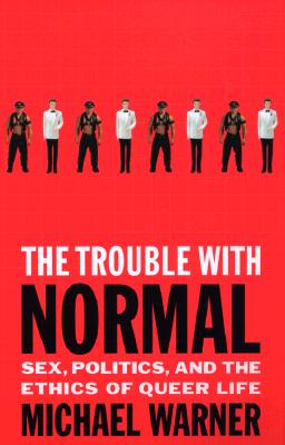The Trouble with Normal: Sex, Politics, and the Ethics of Queer Life