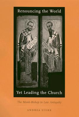 Renouncing the World yet Leading the Church: The Monk-Bishop in Late Antiquity