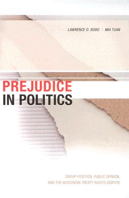 Prejudice in Politics: Group Position, Public Opinion, and the Wisconsin Treaty Rights Dispute [Hardcover] Bobo, Lawrence D. and Tuan, Mia