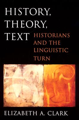 History, Theory, Text: Historians and the Linguistic Turn