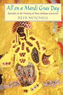 All on a Mardi Gras Day: Episodes in the History of New Orleans Carnival