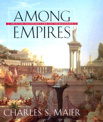 Among Empires: American Ascendancy and Its Predecessors